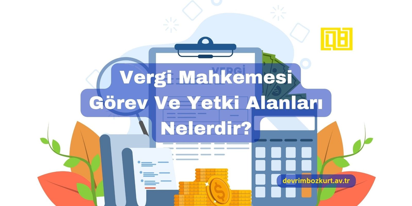 Vergi Mahkemesi Görev Ve Yetki Alanları Nelerdir?