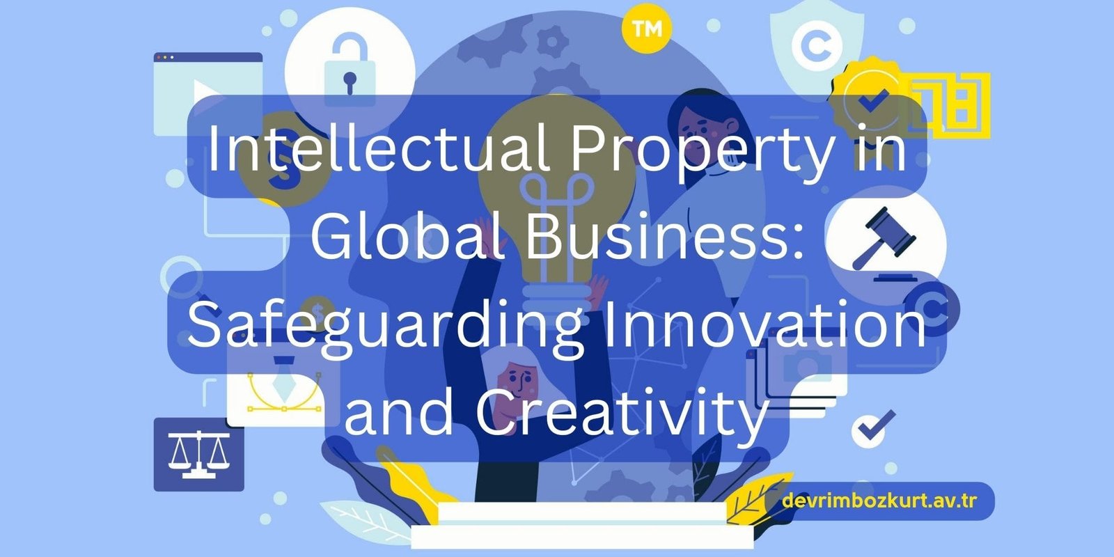 Intellectual Property in Global Business: Safeguarding Innovation and Creativity