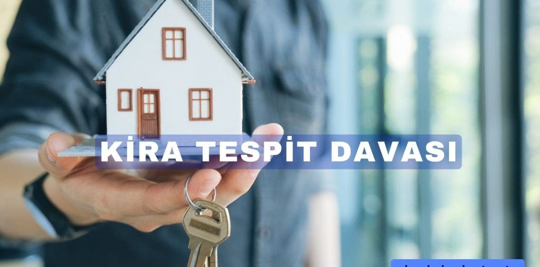 Kira tespit davası süreci ve şartları